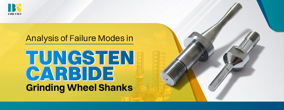 Analysis of Failure Modes in Tungsten Carbide Grinding Wheel Shanks