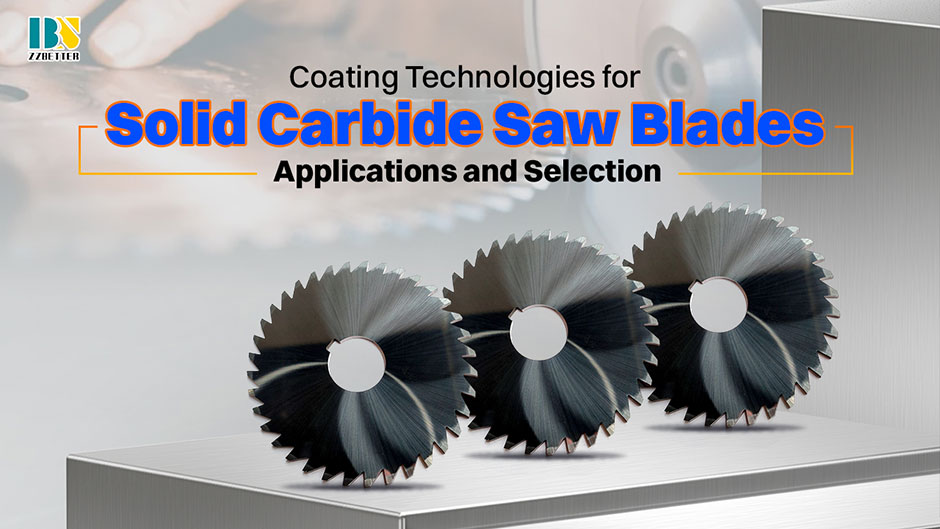 Coating Technologies for Solid Carbide Saw Blades: Applications and Selection Coating Technologies for Solid Carbide Saw Blades: Applications and Selection