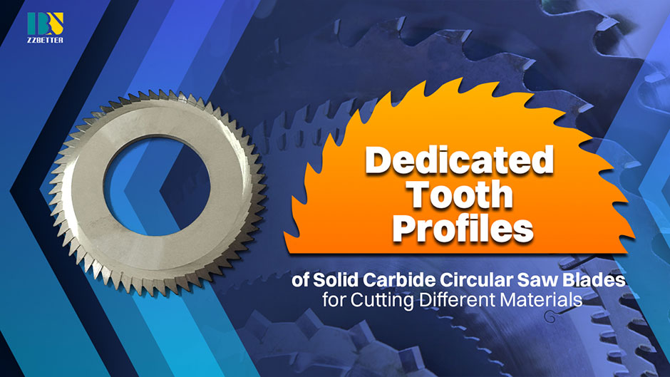 "Dedicated Tooth Profiles" of Solid Carbide Circular Saw Blades for Cutting Different Materials "Dedicated Tooth Profiles" of Solid Carbide Circular Saw Blades for Cutting Different Materials